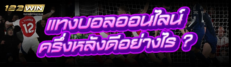 แทงบอลออนไลน์ ครึ่งหลังดีอย่างไร ?
