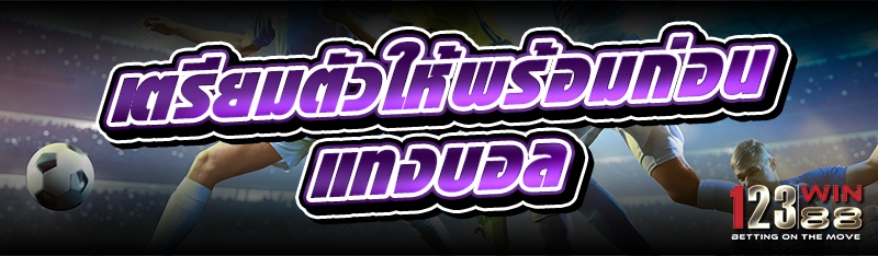 เตรียมตัวให้พร้อมก่อน แทงบอล